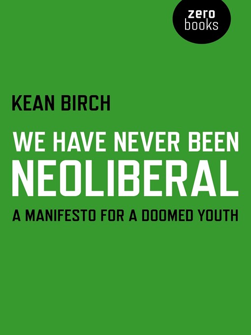 Title details for We Have Never Been Neoliberal by Kean Birch - Available